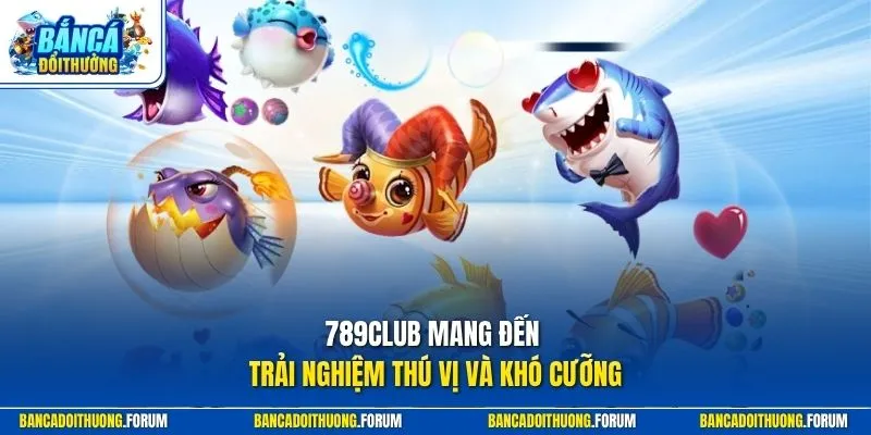 789CLUB mang đến trải nghiệm thú vị và khó cưỡng