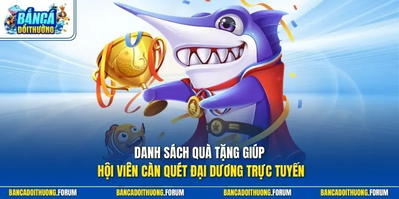 Danh sách quà tặng giúp hội viên càn quét đại dương trực tuyến