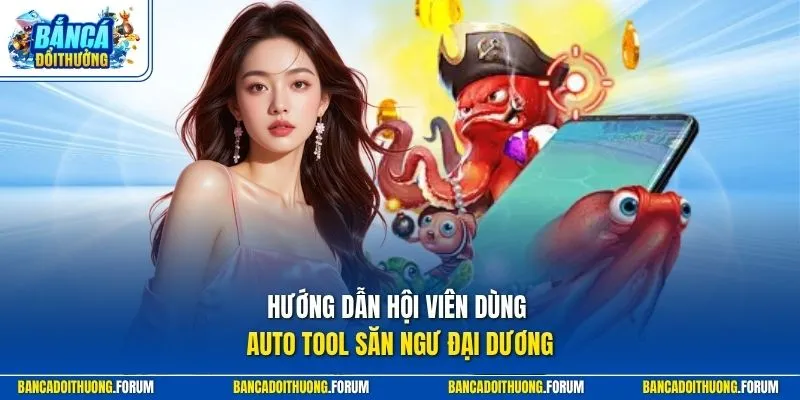 Hướng dẫn hội viên dùng auto tool săn ngư đại dương