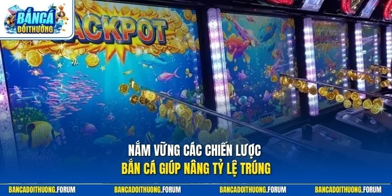 Nắm vững các chiến lược bắn cá giúp nâng tỷ lệ trúng