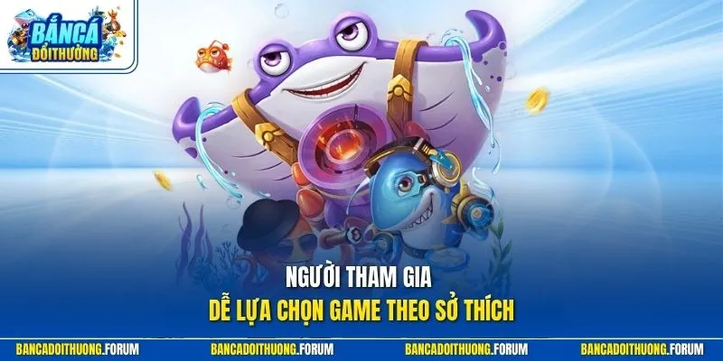 Người tham gia dễ lựa chọn game theo sở thích