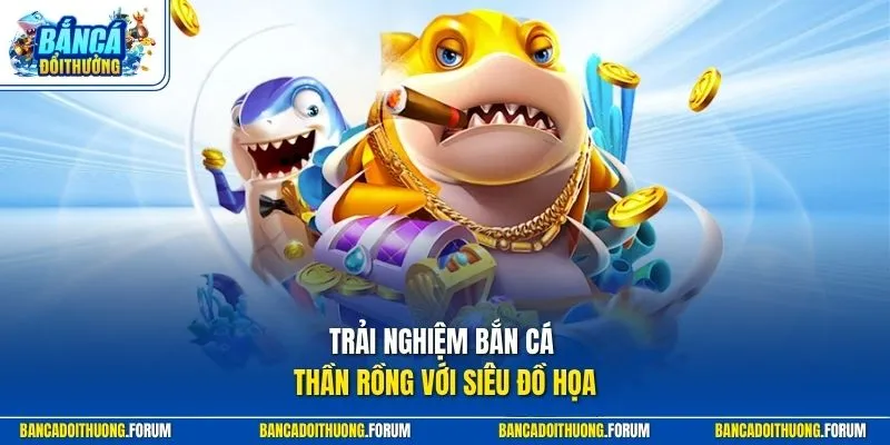 Trải nghiệm bắn cá thần rồng với siêu đồ họa